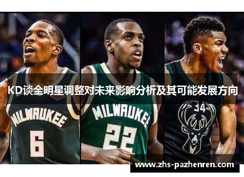 KD谈全明星调整对未来影响分析及其可能发展方向