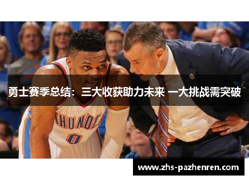 勇士赛季总结：三大收获助力未来 一大挑战需突破