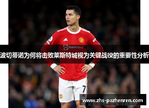 波切蒂诺为何将击败莱斯特城视为关键战役的重要性分析