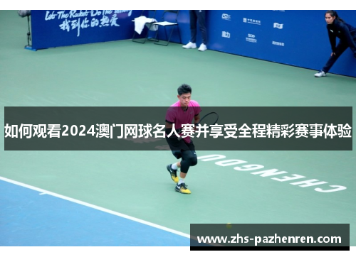 如何观看2024澳门网球名人赛并享受全程精彩赛事体验