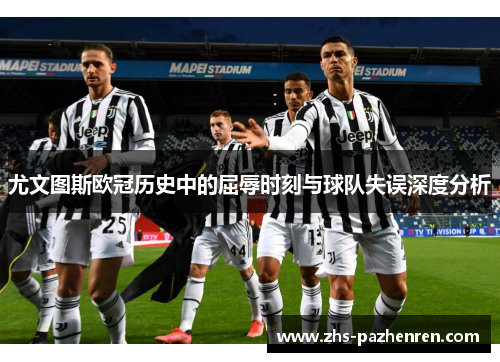尤文图斯欧冠历史中的屈辱时刻与球队失误深度分析