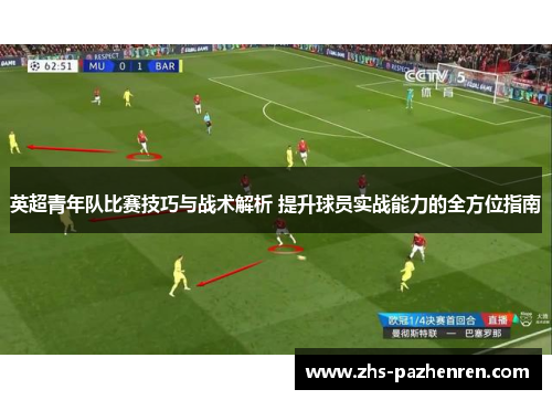 英超青年队比赛技巧与战术解析 提升球员实战能力的全方位指南