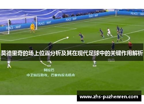 莫德里奇的场上位置分析及其在现代足球中的关键作用解析