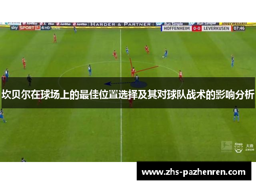 坎贝尔在球场上的最佳位置选择及其对球队战术的影响分析