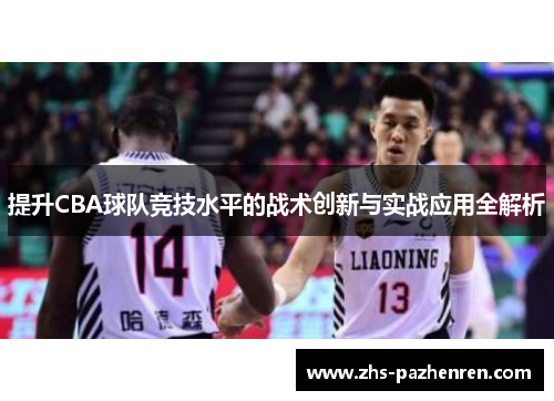 提升CBA球队竞技水平的战术创新与实战应用全解析