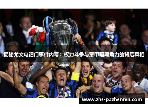 揭秘尤文电话门事件内幕：权力斗争与意甲暗黑角力的背后真相